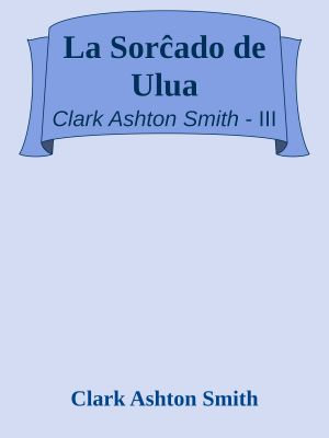 [The Collected Fantasies of Clark Ashton Smith #Volume 05] • The Last Hieroglyph